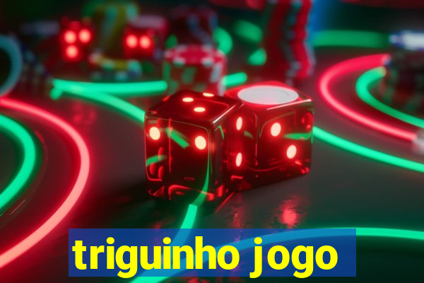 triguinho jogo